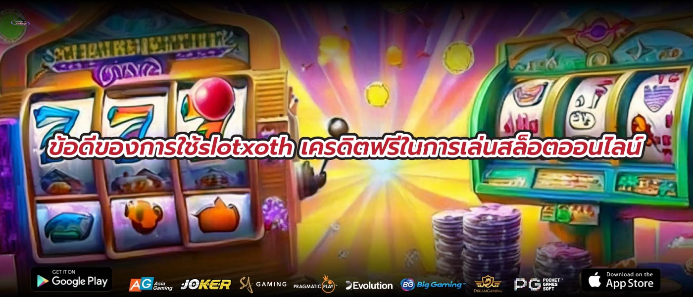 ข้อดีของการใช้slotxoth เครดิตฟรีในการเล่นสล็อตออนไลน์